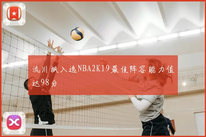 流川枫入选NBA2K19最佳阵容能力值达98分