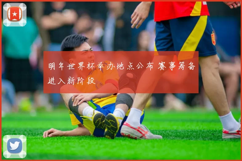 明年世界杯举办地点公布 赛事筹备进入新阶段