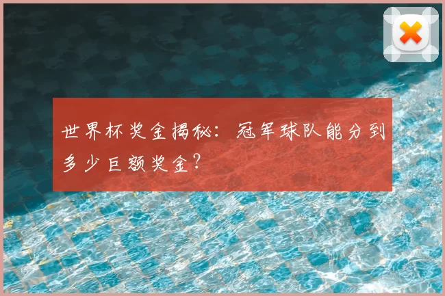 世界杯奖金揭秘：冠军球队能分到多少巨额奖金？