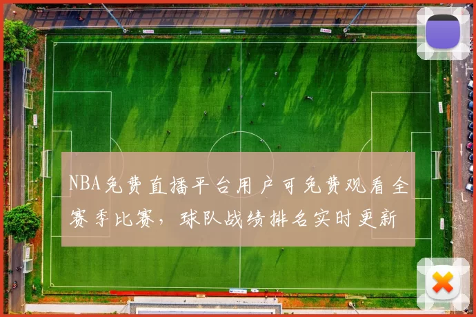 NBA免费直播平台用户可免费观看全赛季比赛，球队战绩排名实时更新