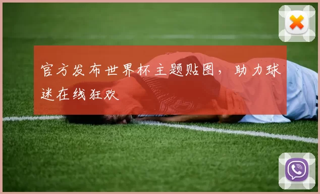 官方发布世界杯主题贴图，助力球迷在线狂欢