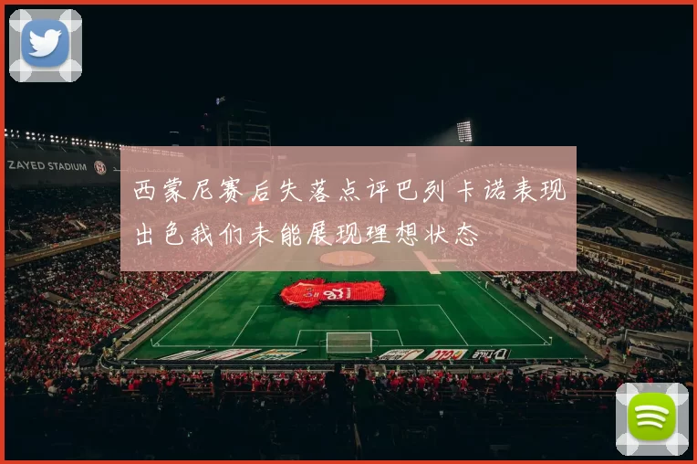 西蒙尼赛后失落点评巴列卡诺表现出色我们未能展现理想状态