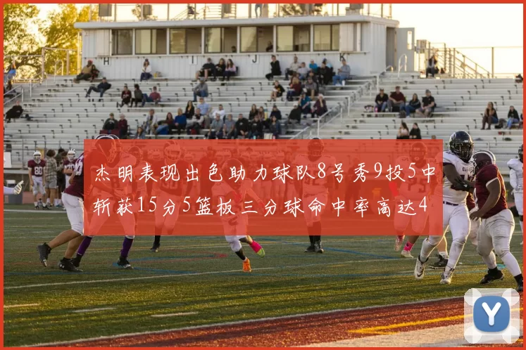 杰明表现出色助力球队8号秀9投5中斩获15分5篮板三分球命中率高达43