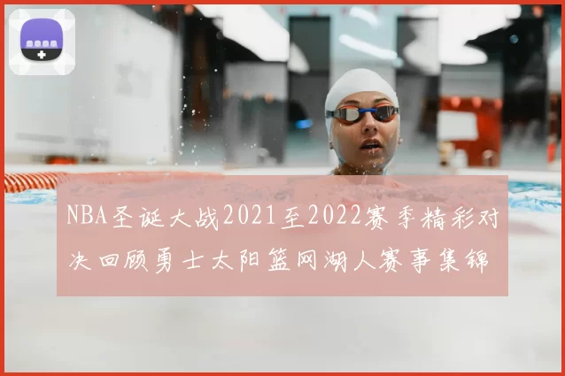 NBA圣诞大战2021至2022赛季精彩对决回顾勇士太阳篮网湖人赛事集锦