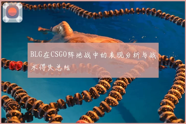 BLG在CSGO阵地战中的表现分析与战术得失总结