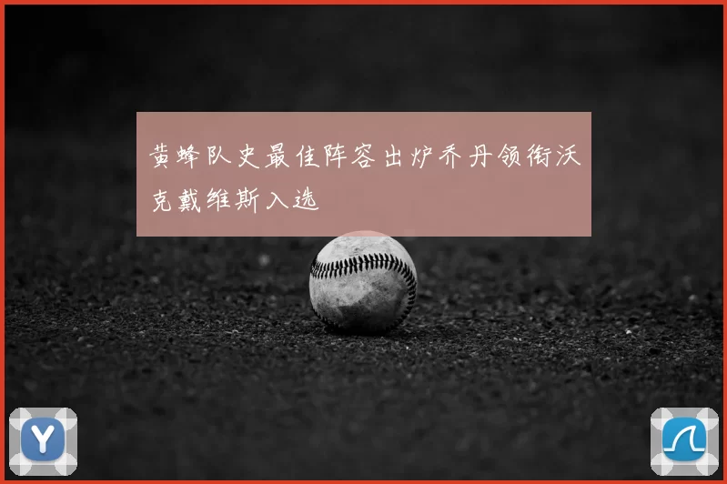 黄蜂队史最佳阵容出炉乔丹领衔沃克戴维斯入选