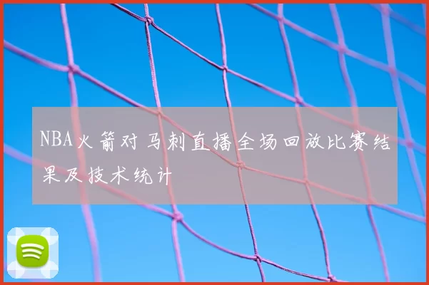 NBA火箭对马刺直播全场回放比赛结果及技术统计
