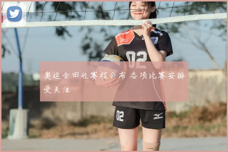 奥运会田径赛程公布 各项比赛安排受关注