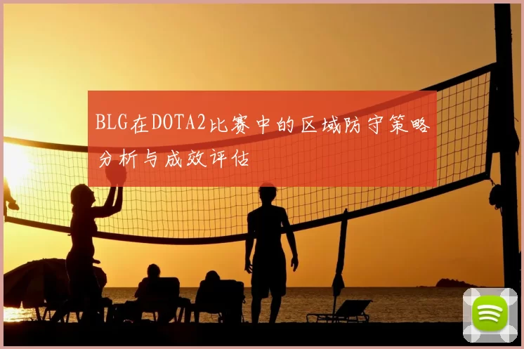 BLG在DOTA2比赛中的区域防守策略分析与成效评估