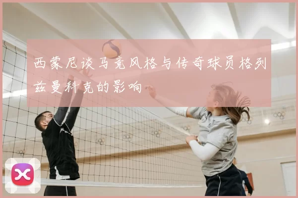 西蒙尼谈马竞风格与传奇球员格列兹曼科克的影响
