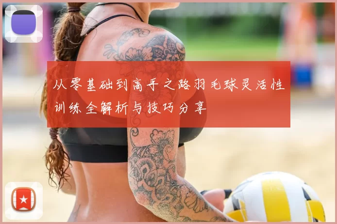从零基础到高手之路羽毛球灵活性训练全解析与技巧分享