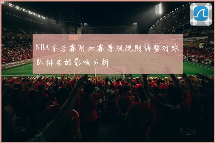 NBA季后赛附加赛晋级规则调整对球队排名的影响分析